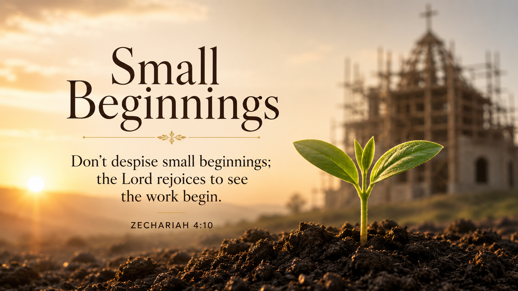 Small Beginnings: A wide 16:9 photo-realistic image of a tiny green sprout rising from rich soil in warm morning light, with a faint outline of a church or temple under construction in the distance. The image includes the title Small Beginnings and a paraphrase of Zechariah 4:10.