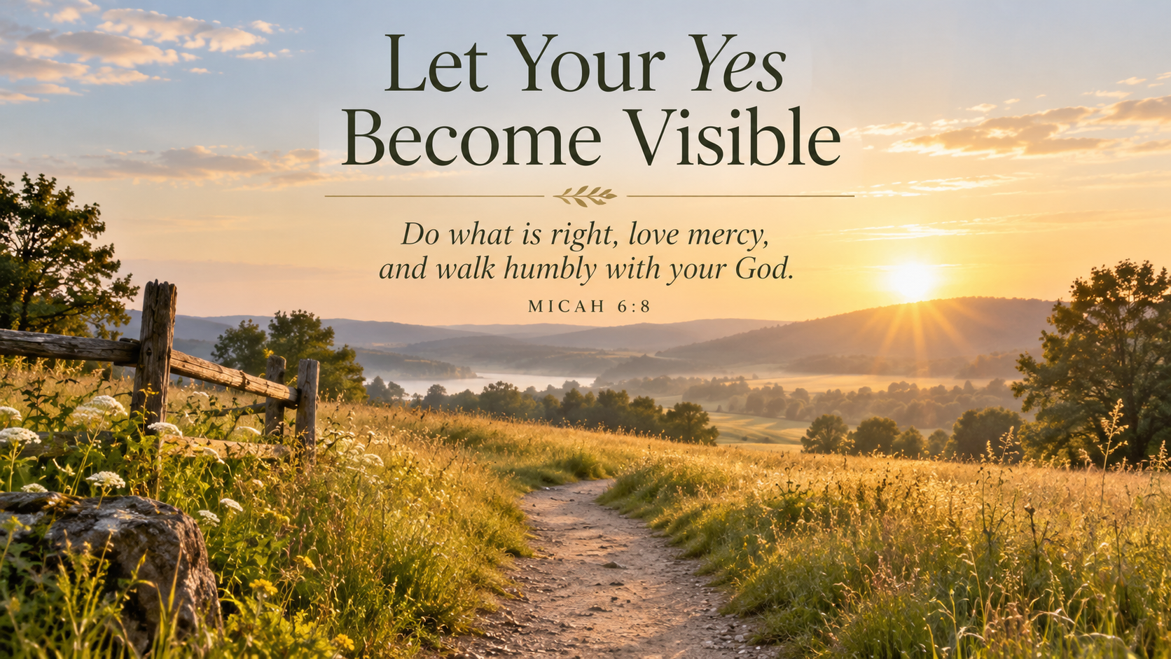 A wide, photo-realistic image of a simple path through an open field in warm morning light, with no people visible. The image includes the title Let Your Yes Become Visible and the visible paraphrase: &ldquo;Do what is right, love mercy, and walk humbly with your God.&rdquo;