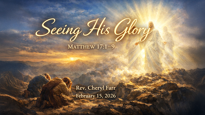 A wide 16:9 inspirational image depicting the Transfiguration scene. Jesus stands radiant on a rocky mountaintop, surrounded by brilliant golden light, with two heavenly figures beside Him. Below, three disciples kneel with heads bowed in awe and reverence. The sky glows with sunrise colors over distant mountains. The image includes the title “Seeing His Glory,” the scripture reference Matthew 17:1–9, and the text “Rev. Cheryl Farr, February 15, 2026.”
